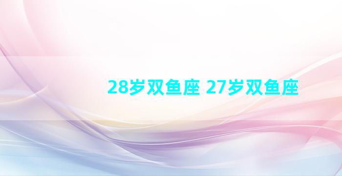 28岁双鱼座 27岁双鱼座